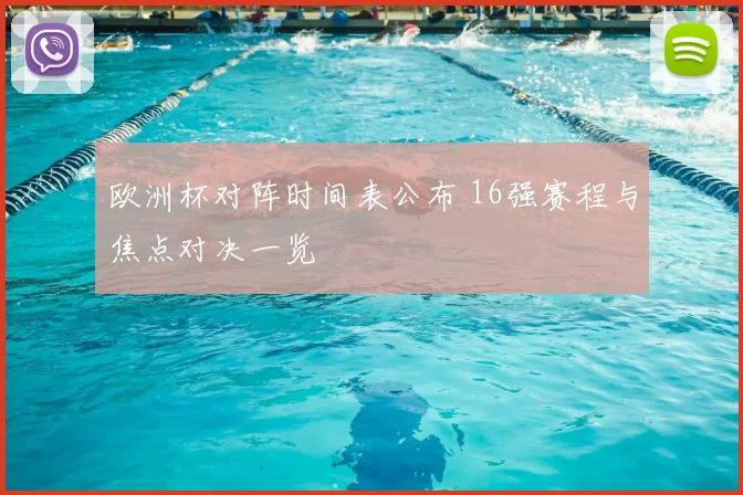 欧洲杯对阵时间表公布 16强赛程与焦点对决一览