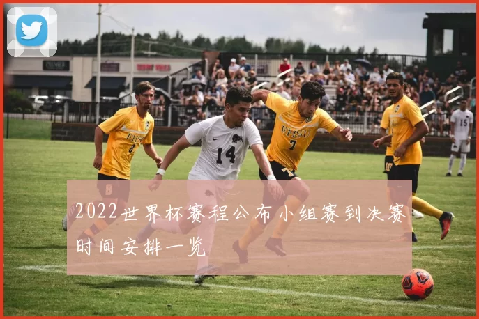 2022世界杯赛程公布小组赛到决赛时间安排一览