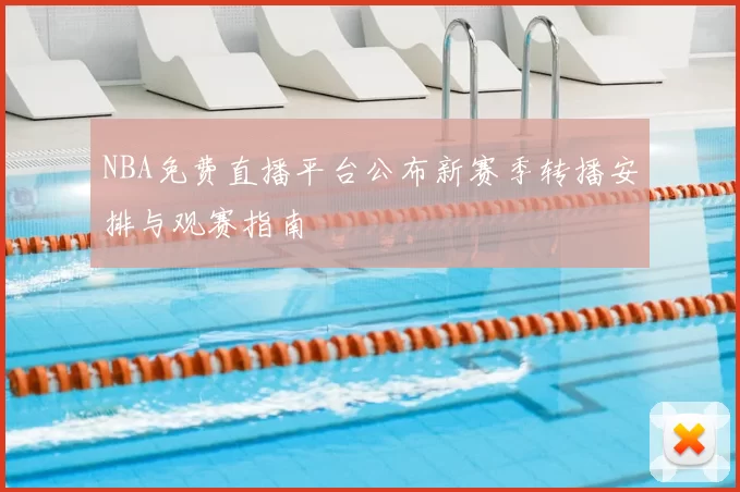 NBA免费直播平台公布新赛季转播安排与观赛指南