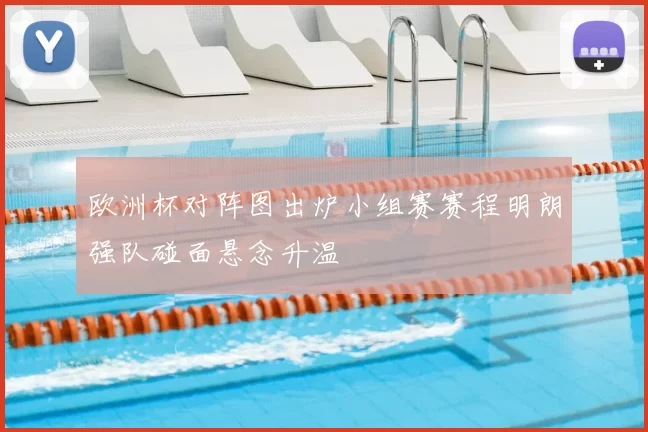 欧洲杯对阵图出炉小组赛赛程明朗强队碰面悬念升温