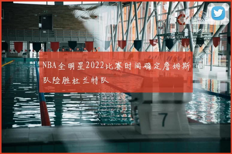 NBA全明星2022比赛时间确定詹姆斯队险胜杜兰特队