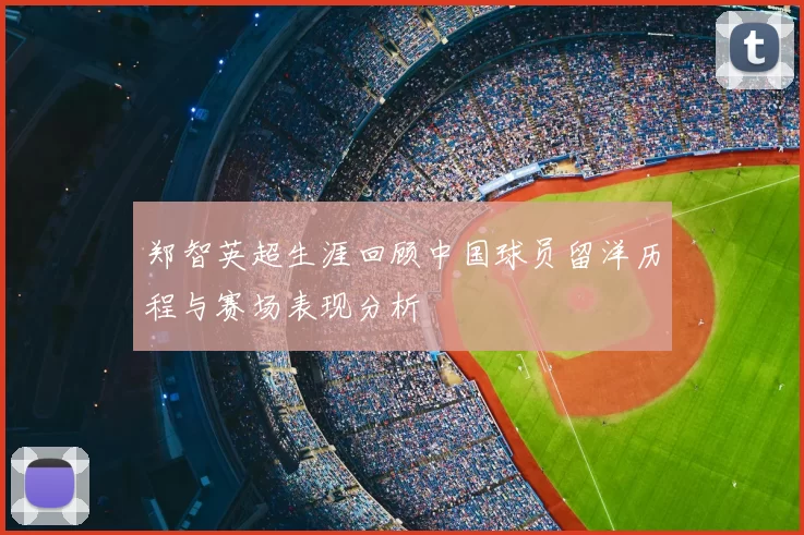 郑智英超生涯回顾中国球员留洋历程与赛场表现分析