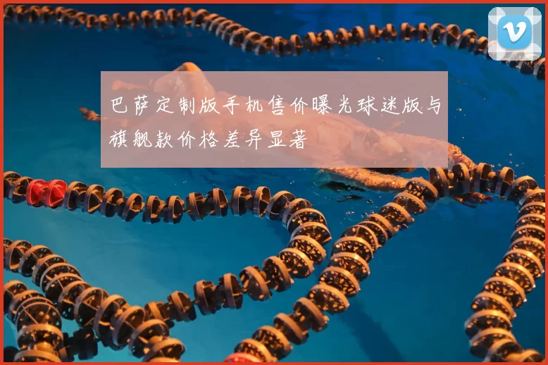 巴萨定制版手机售价曝光球迷版与旗舰款价格差异显著