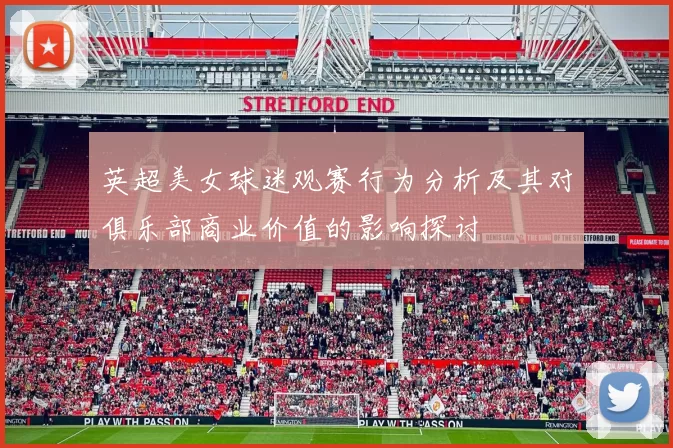 英超美女球迷观赛行为分析及其对俱乐部商业价值的影响探讨